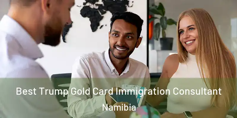  Best Trump Gold Card Immigration Consultant Namibia