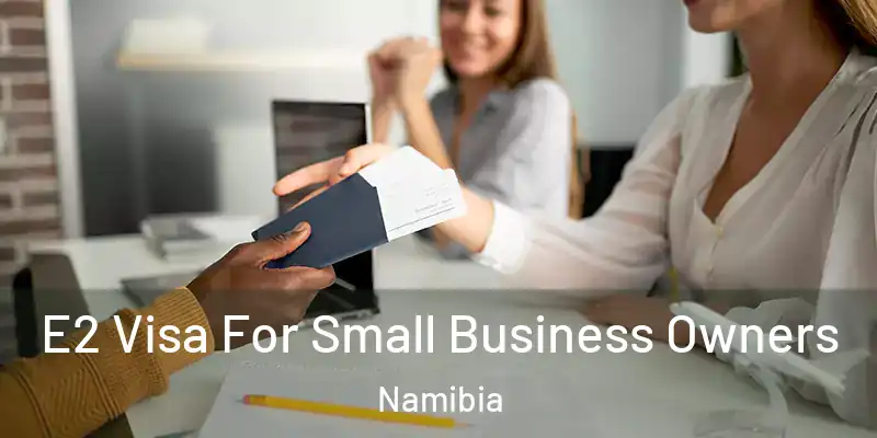  E2 Visa For Small Business Owners Namibia