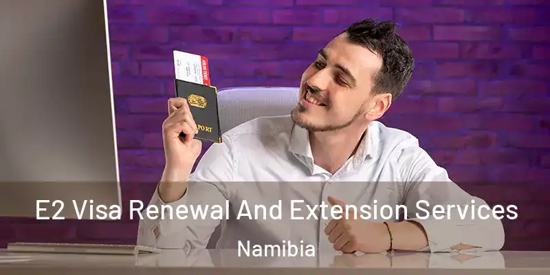  E2 Visa Renewal And Extension Services Namibia