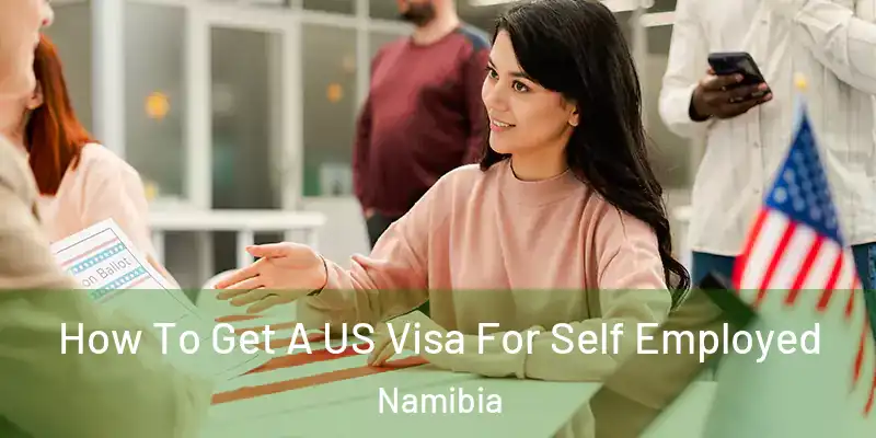  How To Get A US Visa For Self Employed Namibia