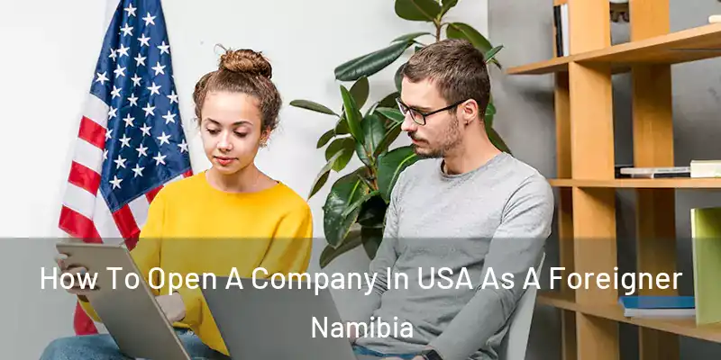  How To Open A Company In USA As A Foreigner Namibia