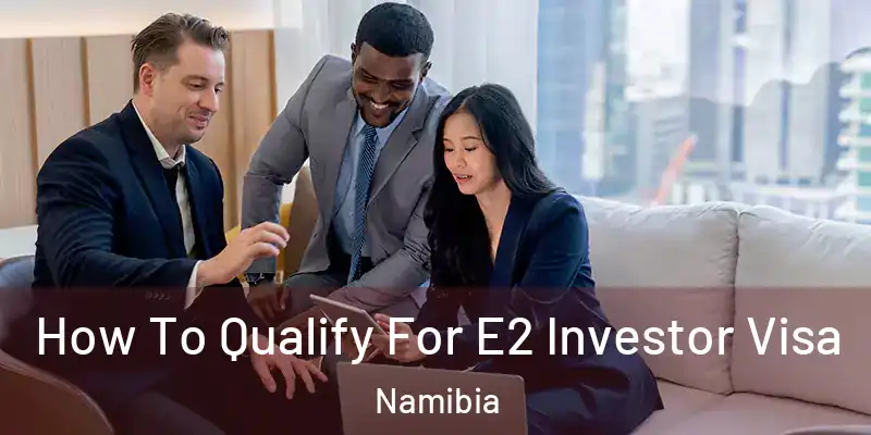  How To Qualify For E2 Investor Visa Namibia