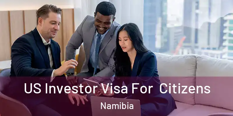  US Investor Visa For Citizens Namibia